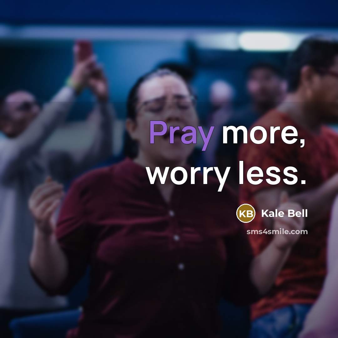 “Pray more, worry less.” quote by Kale Bell