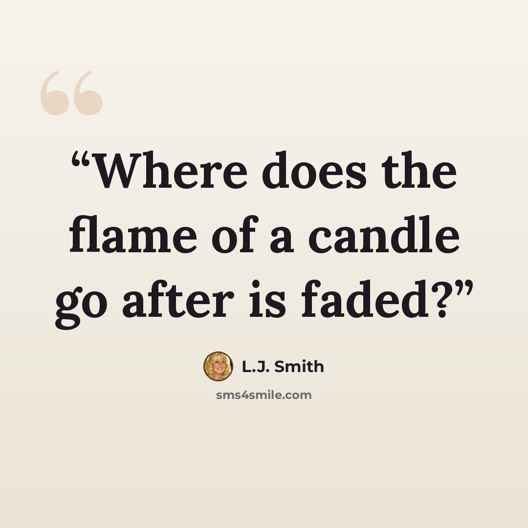 “Where does the flame of a candle go after is faded?” quote by L.J. Smith