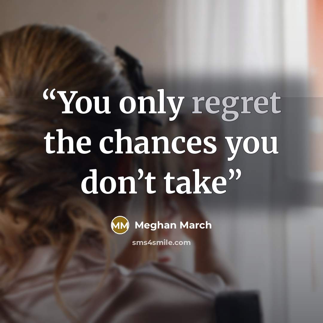 “You only regret the chances you don’t take” quote by Meghan March