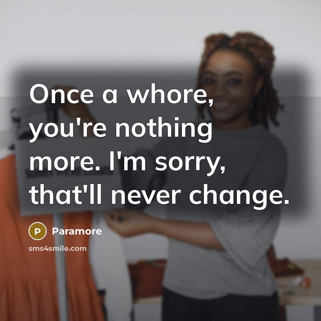 “Once a whore, you're nothing more. I'm sorry, that'll never change.” quote by Paramore