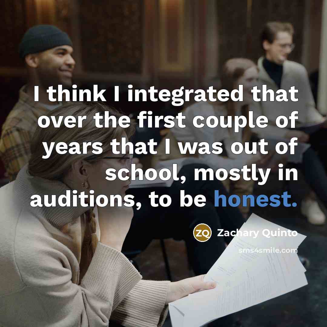 “I think I integrated that over the first couple of years that I was out of school, mostly in auditions, to be honest.” quote by Zachary Quinto