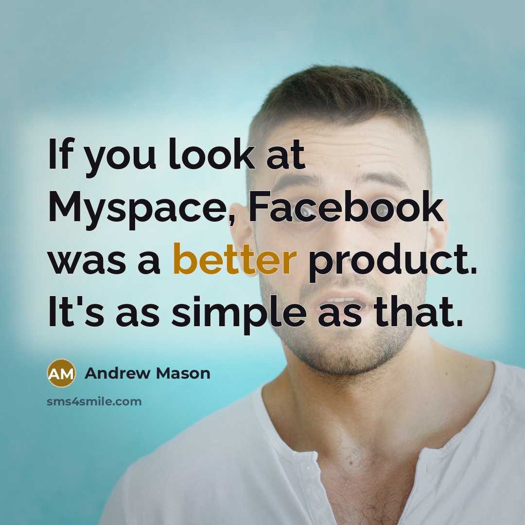 “If you look at Myspace, Facebook was a better product. It's as simple as that.” quote by Andrew Mason