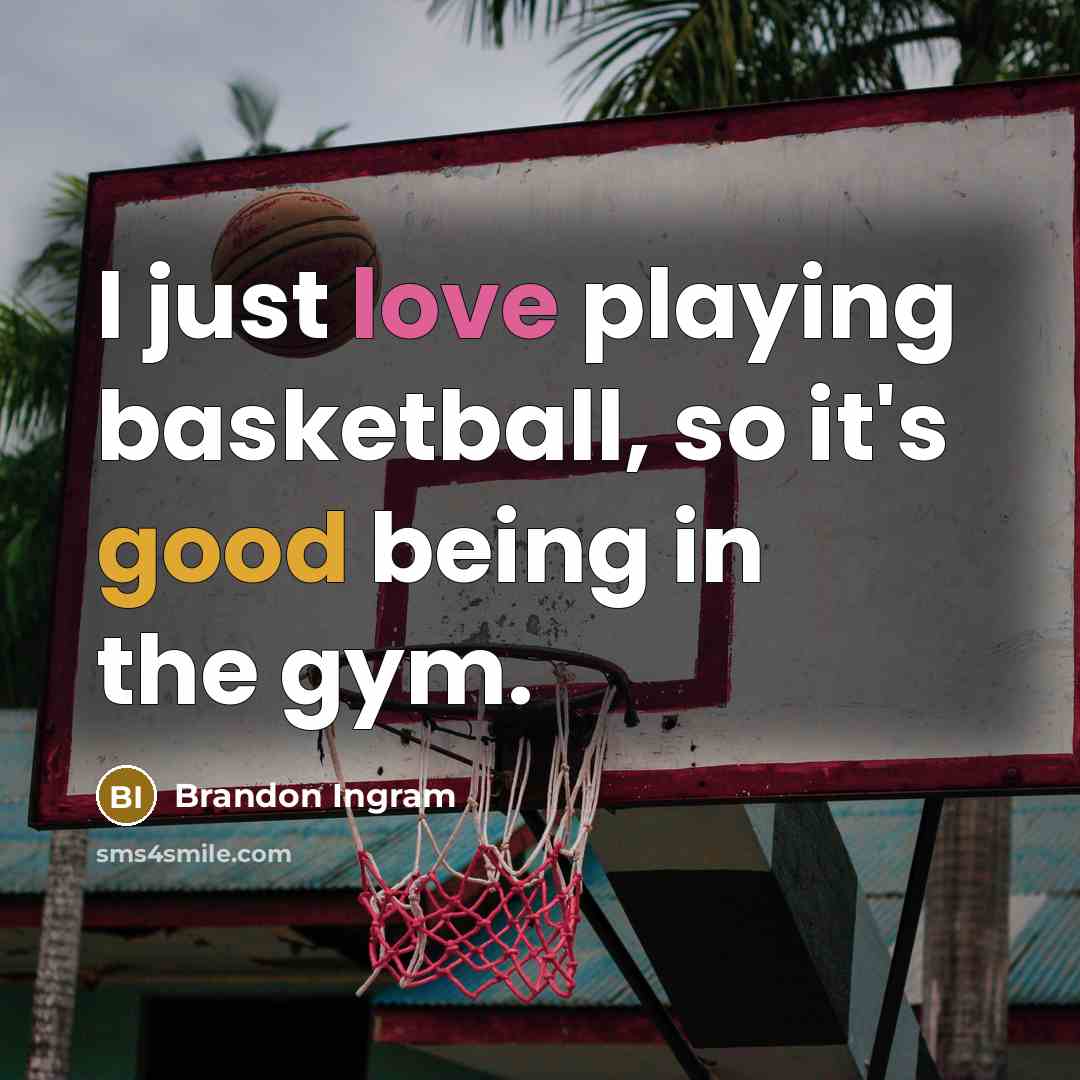“I just love playing basketball, so it's good being in the gym.” quote by Brandon Ingram