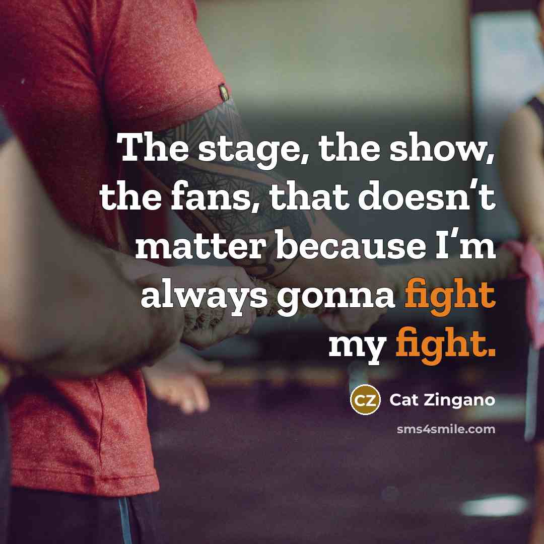 “The stage, the show, the fans, that doesn’t matter because I’m always gonna fight my fight.” quote by Cat Zingano