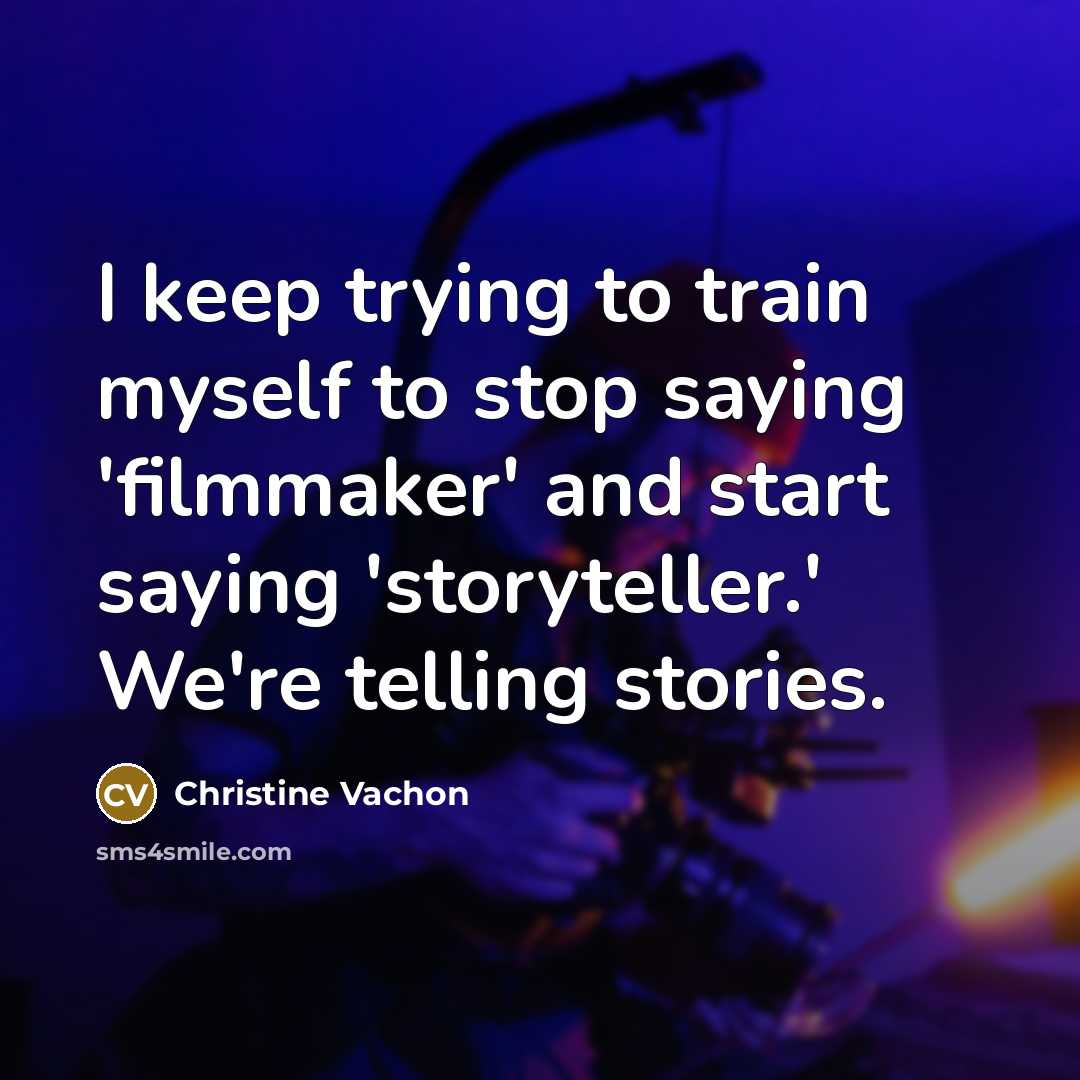 “I keep trying to train myself to stop saying 'filmmaker' and start saying 'storyteller.' We're telling stories.” quote by Christine Vachon