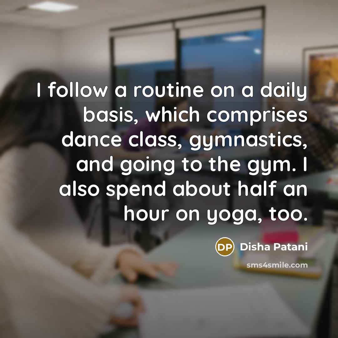 “I follow a routine on a daily basis, which comprises dance class, gymnastics, and going to the gym. I also spend about half an hour on yoga, too.” quote by Disha Patani