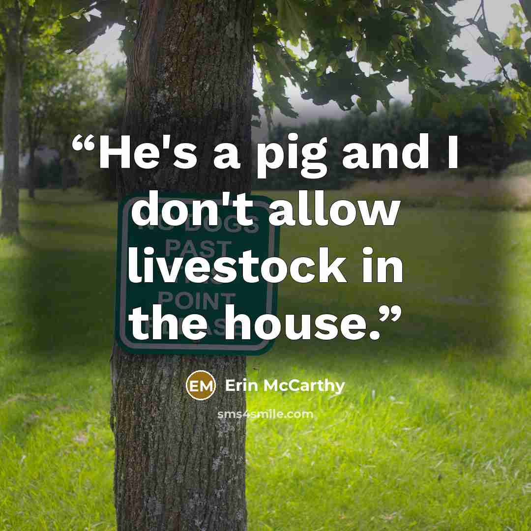 “He's a pig and I don't allow livestock in the house.” quote by Erin McCarthy