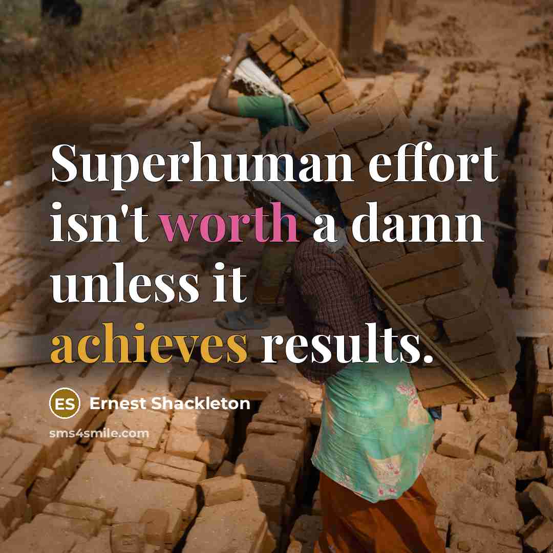 “Superhuman effort isn't worth a damn unless it achieves results.” quote by Ernest Shackleton