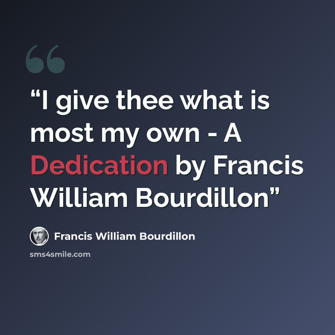 “I give thee what is most my own - A Dedication by Francis William Bourdillon” quote by Francis William Bourdillon