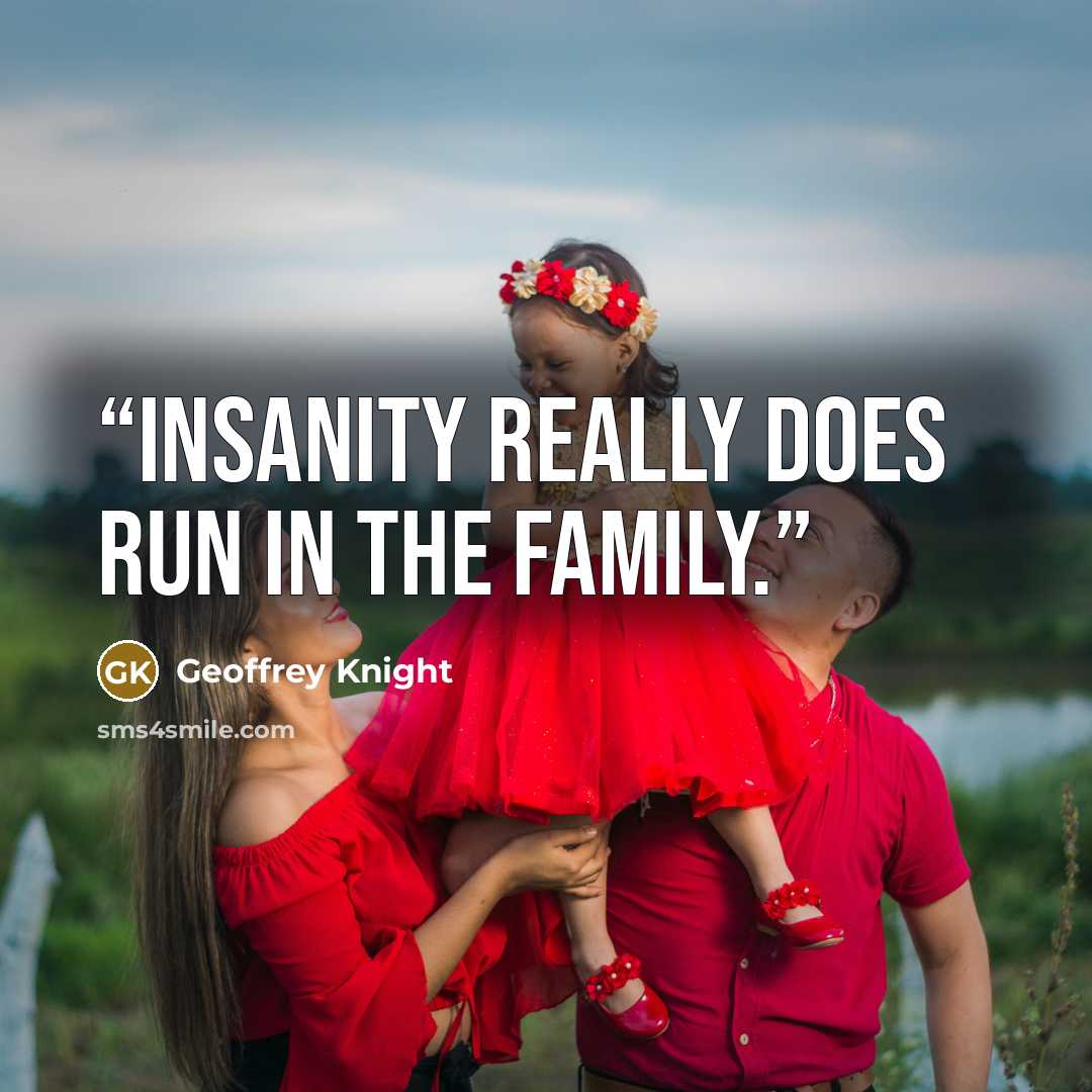 “Insanity really does run in the family.” quote by Geoffrey Knight