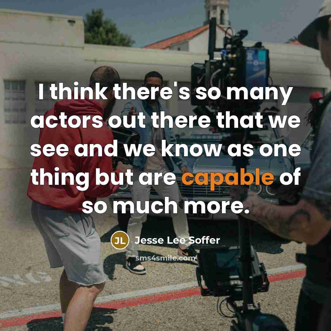 “I think there's so many actors out there that we see and we know as one thing but are capable of so much more.” quote by Jesse Lee Soffer