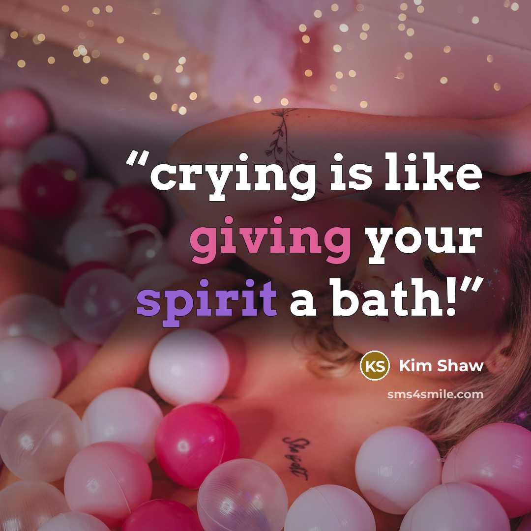 “crying is like giving your spirit a bath!” quote by Kim Shaw