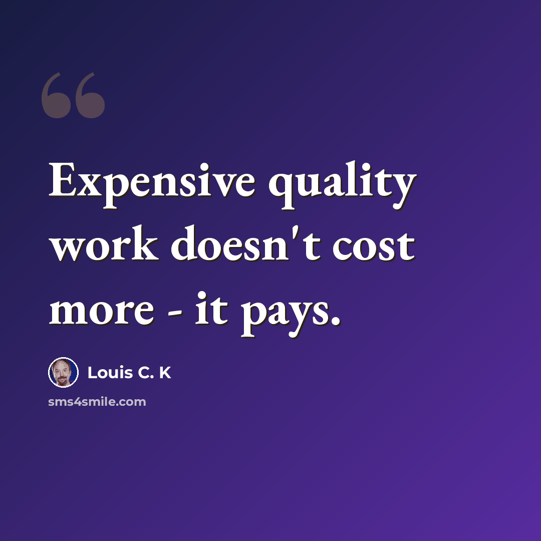 “Expensive quality work doesn't cost more - it pays.” quote by Louis C. K