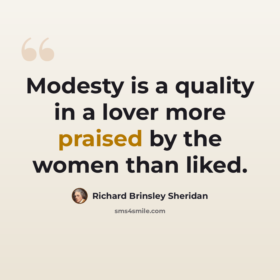 “Modesty is a quality in a lover more praised by the women than liked.” quote by Richard Brinsley Sheridan