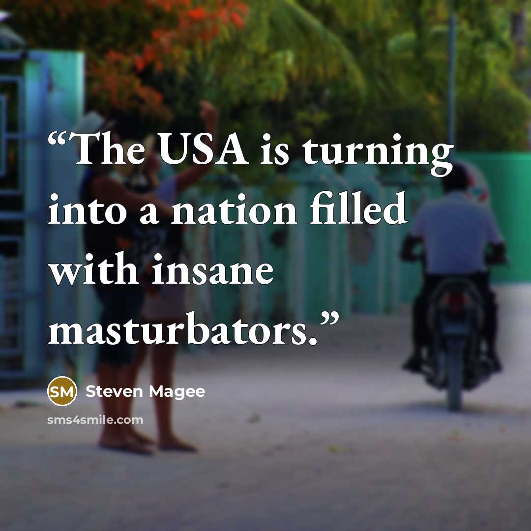 “The USA is turning into a nation filled with insane masturbators.” quote by Steven Magee