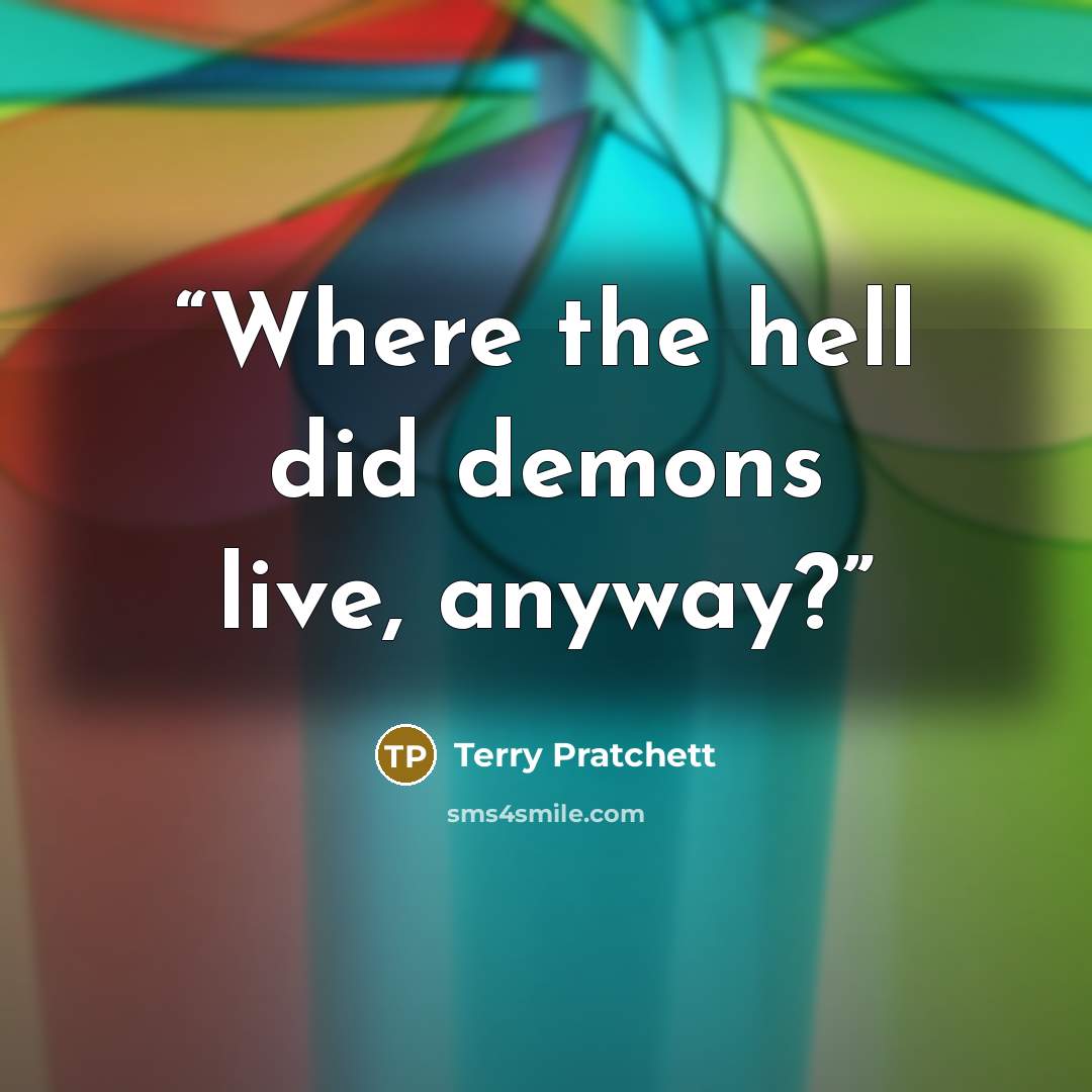 “Where the hell did demons live, anyway?” quote by Terry Pratchett