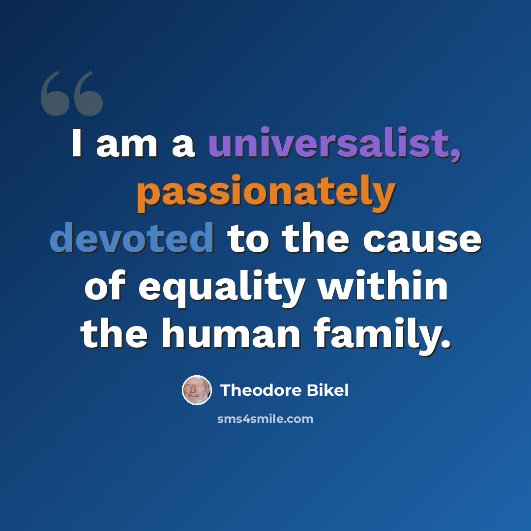 “I am a universalist, passionately devoted to the cause of equality within the human family.” quote by Theodore Bikel