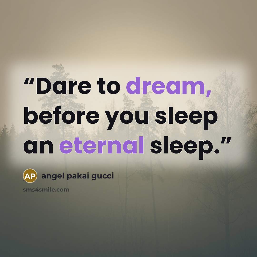 “Dare to dream, before you sleep an eternal sleep.” quote by angel pakai gucci
