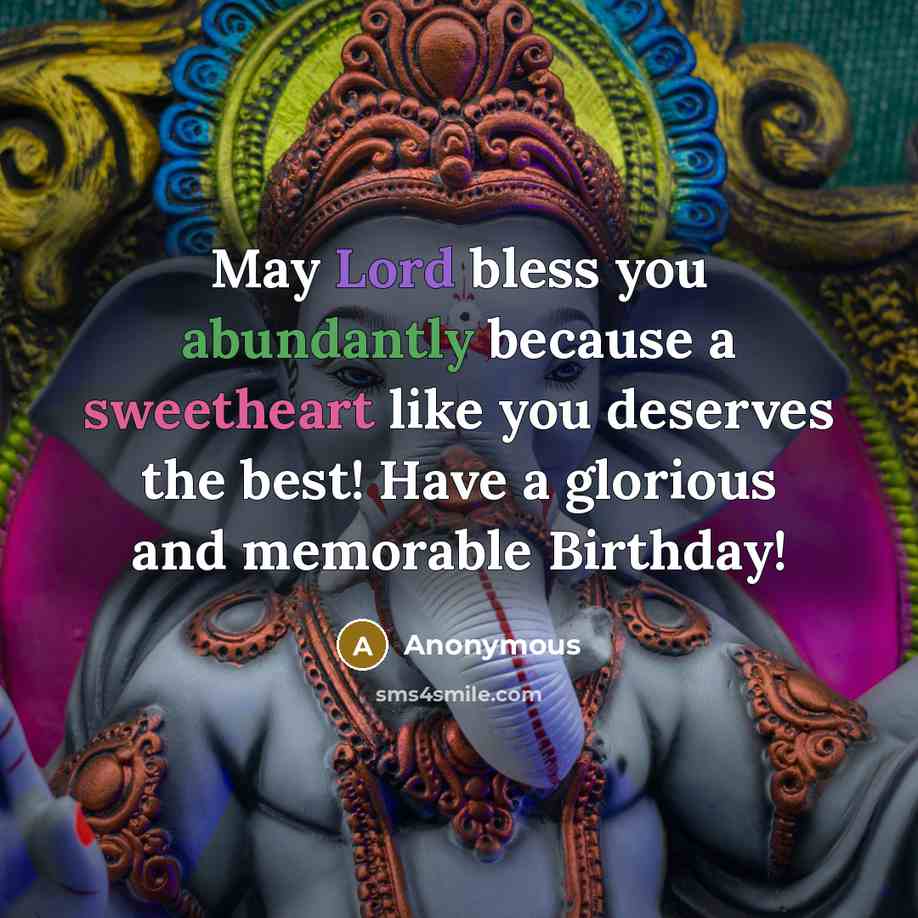 “May Lord bless you abundantly because a sweetheart like you deserves the best! Have a glorious and memorable Birthday!” quote by Anonymous