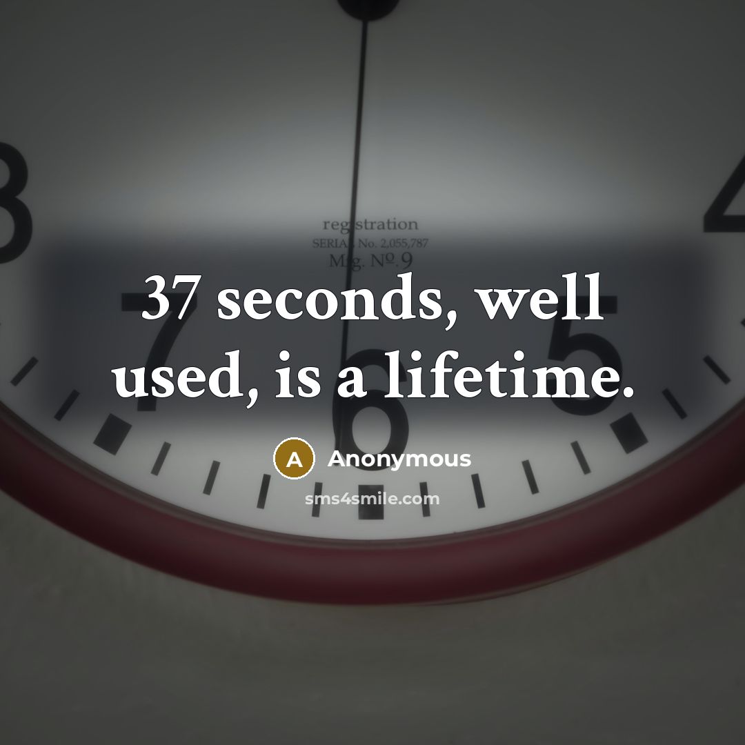 “37 seconds, well used, is a lifetime.” quote by Anonymous