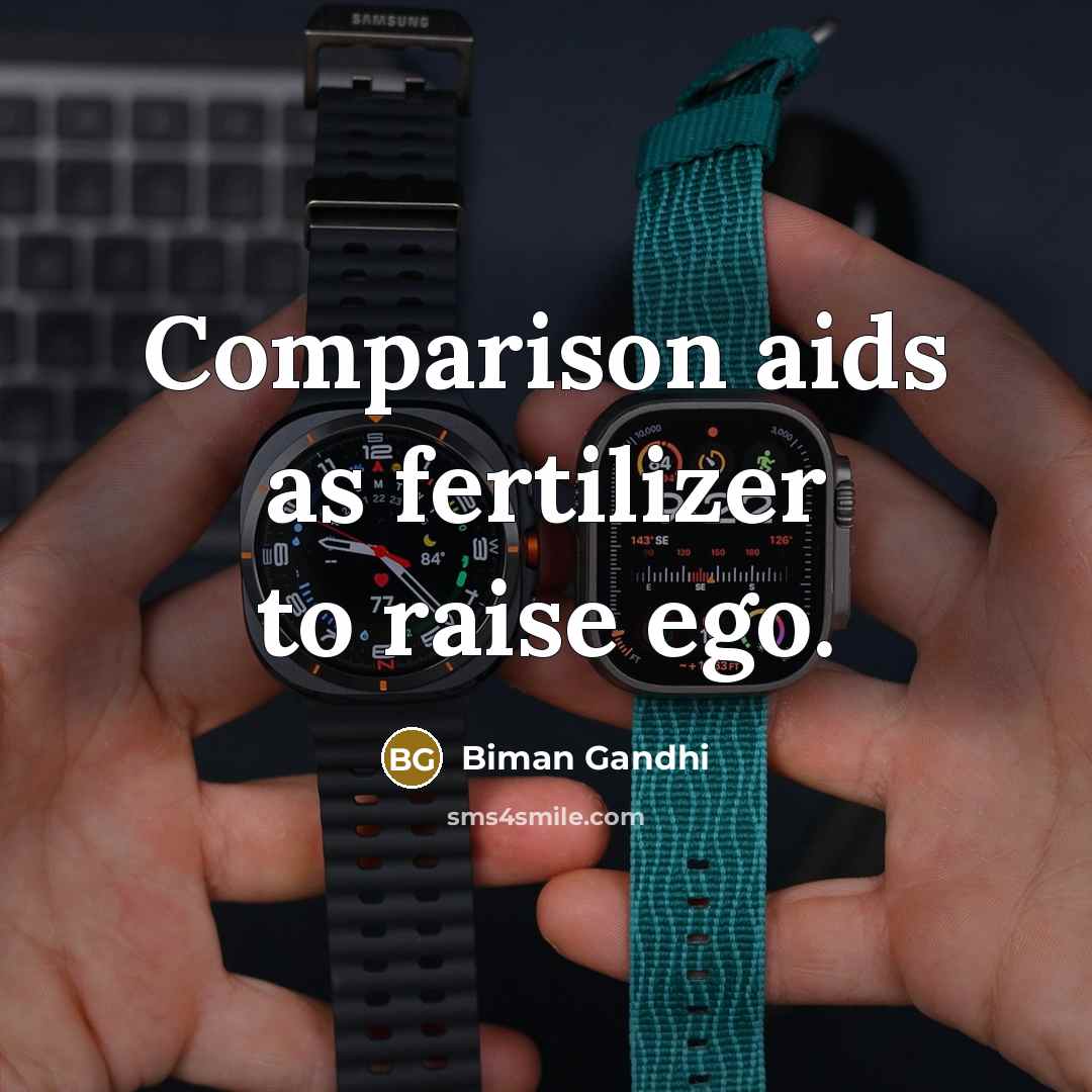 “Comparison aids as fertilizer to raise ego.” quote by Biman Gandhi