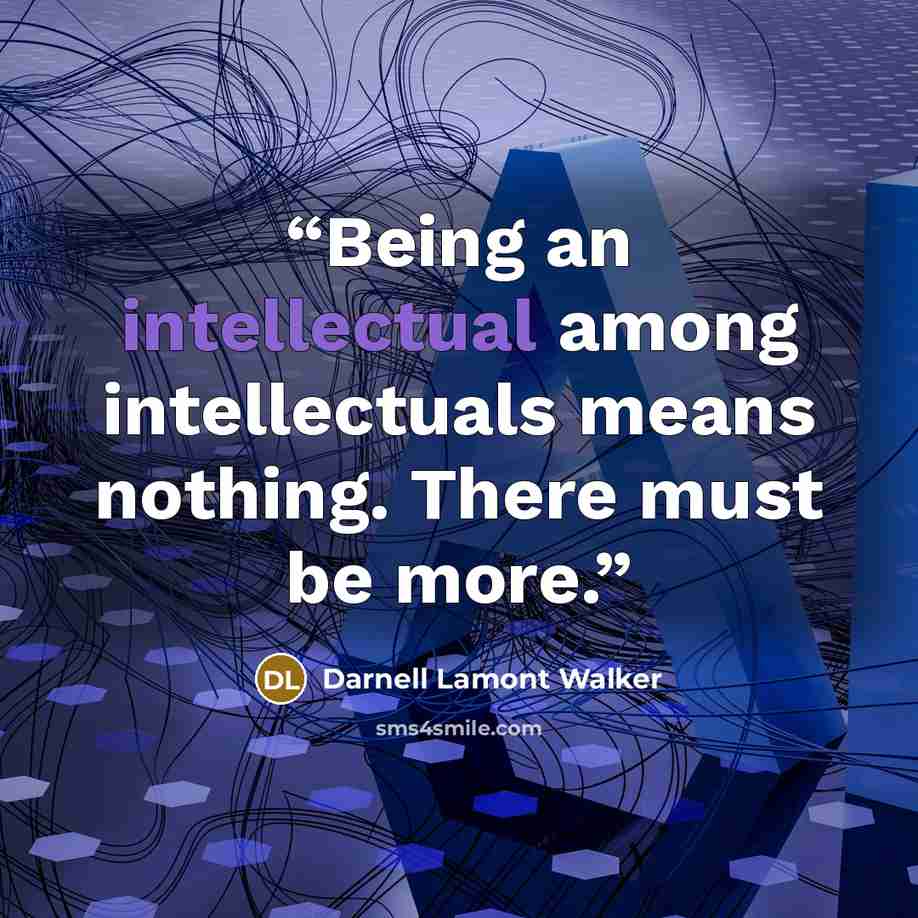 “Being an intellectual among intellectuals means nothing. There must be more.” quote by Darnell Lamont Walker