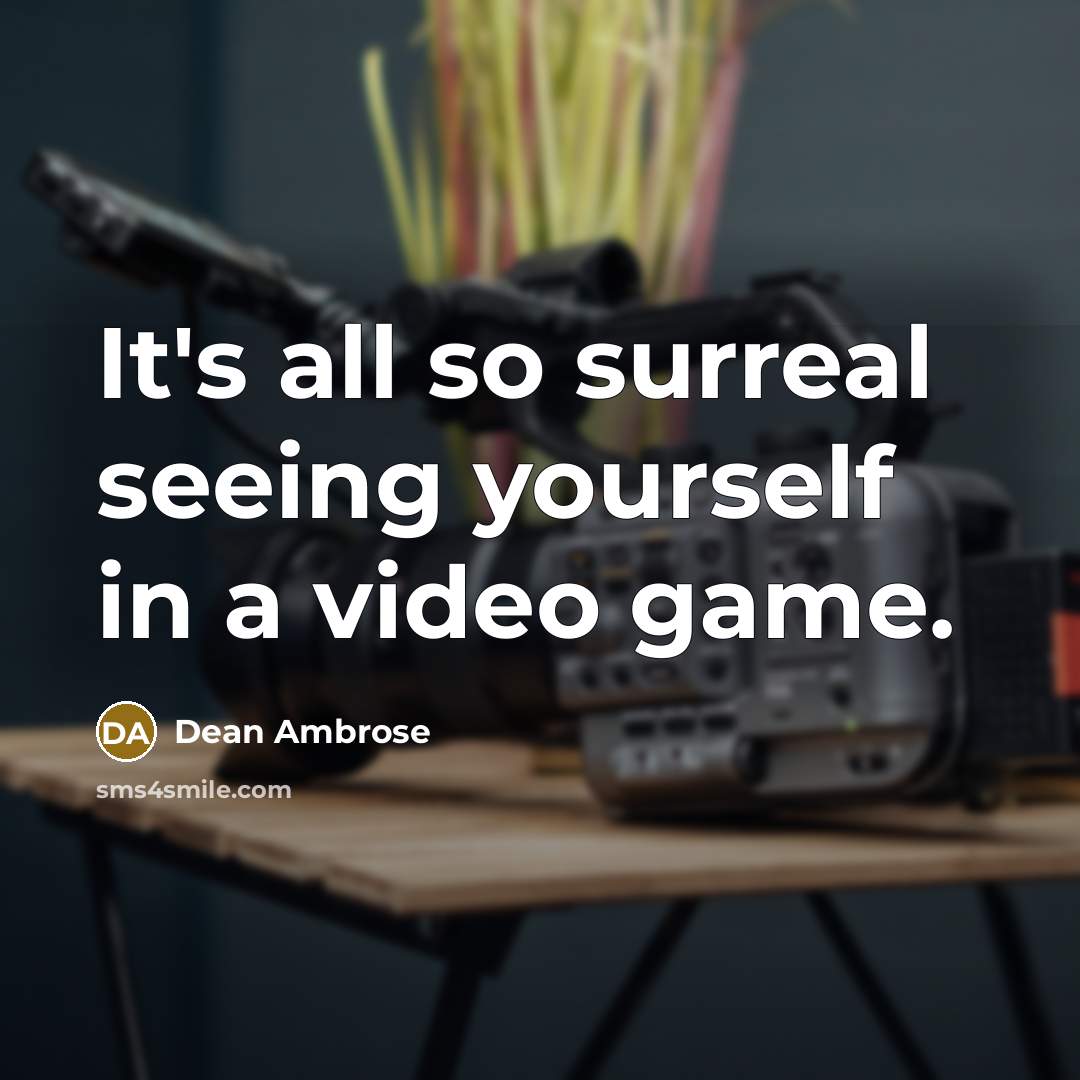“It's all so surreal seeing yourself in a video game.” quote by Dean Ambrose