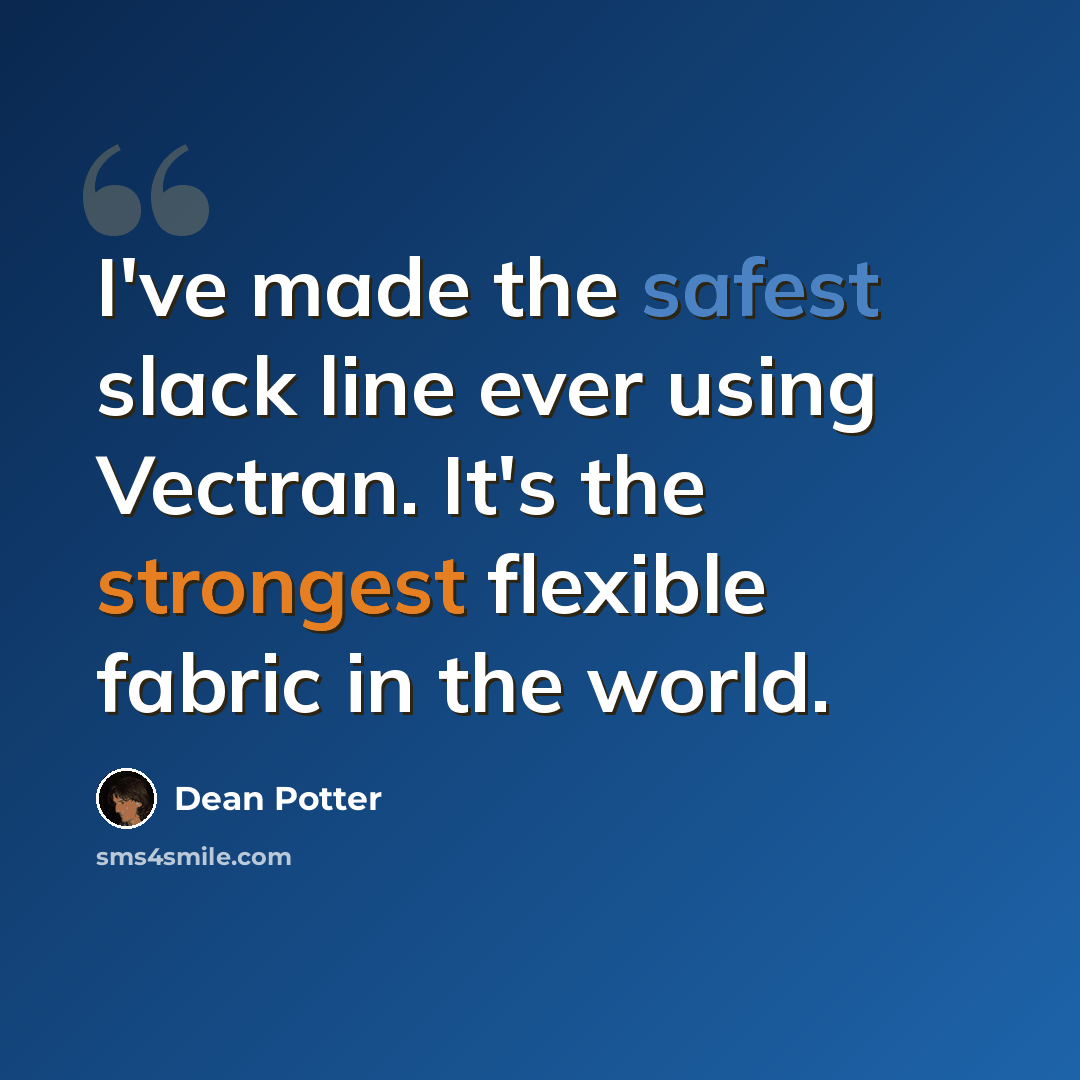 “I've made the safest slack line ever using Vectran. It's the strongest flexible fabric in the world.” quote by Dean Potter