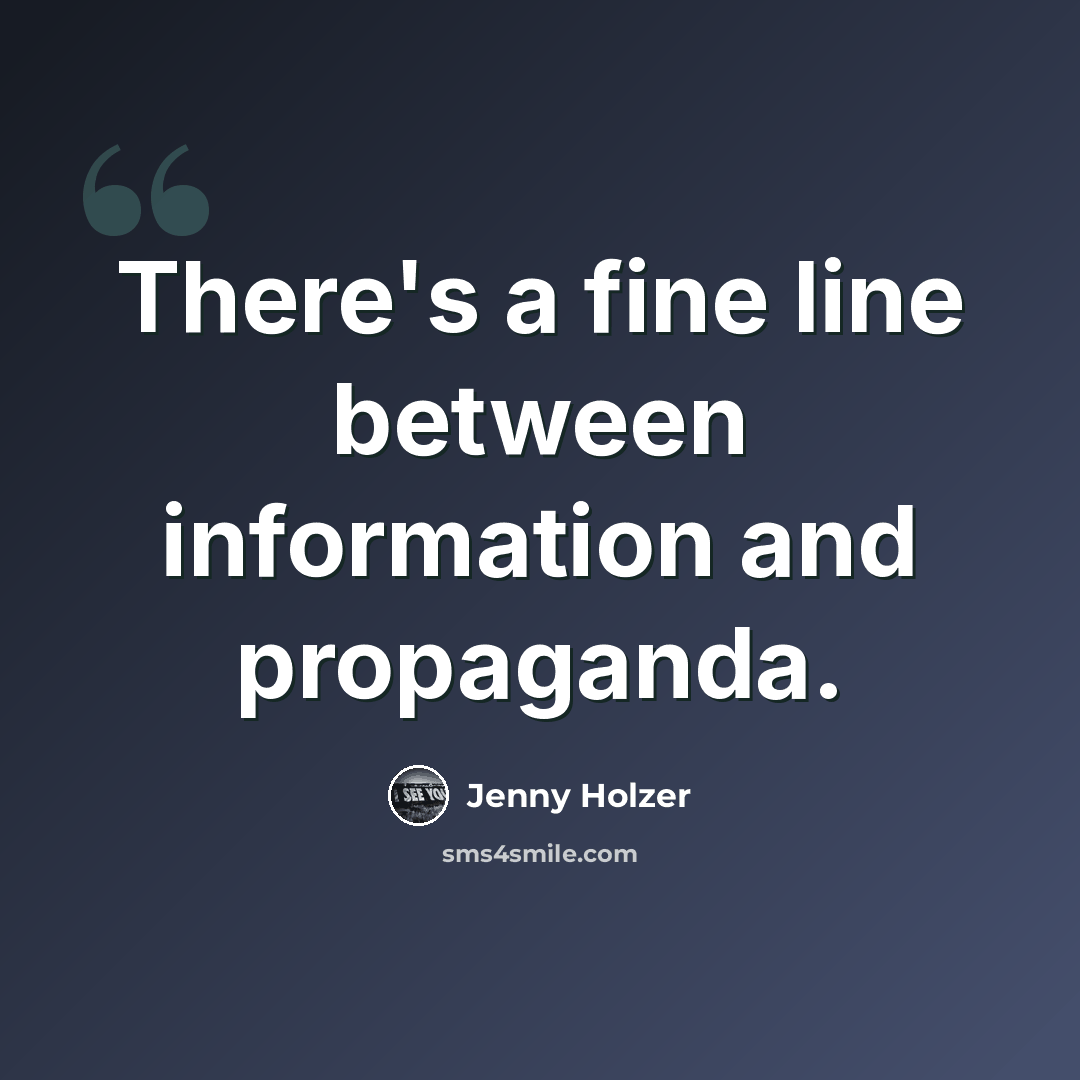 “There's a fine line between information and propaganda.” quote by Jenny Holzer