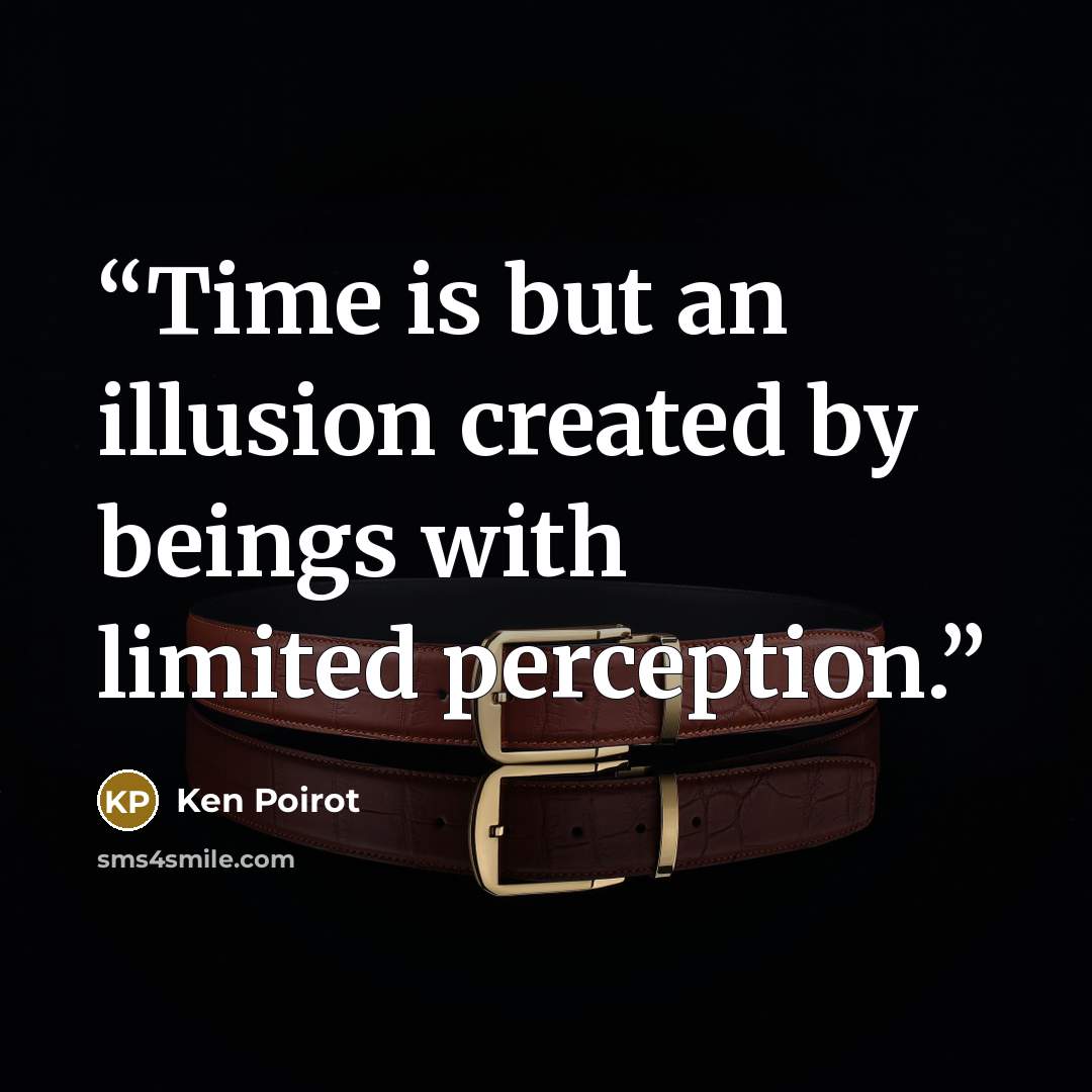 “Time is but an illusion created by beings with limited perception.” quote by Ken Poirot