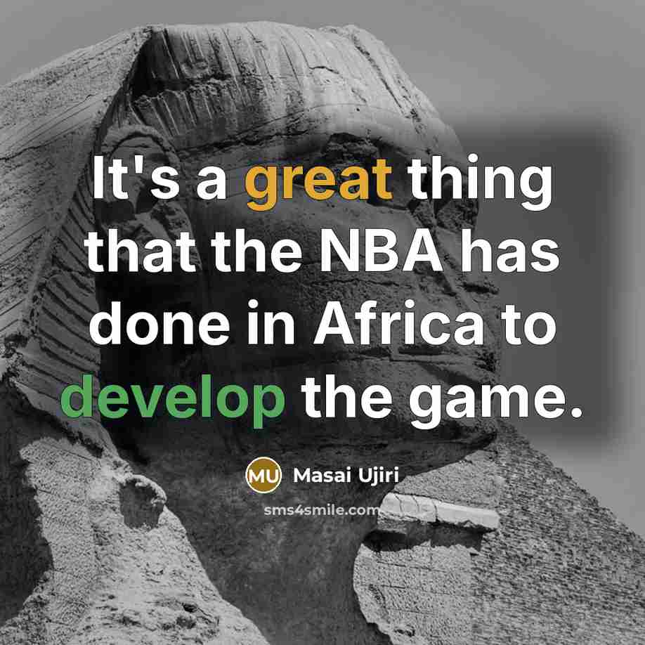 “It's a great thing that the NBA has done in Africa to develop the game.” quote by Masai Ujiri
