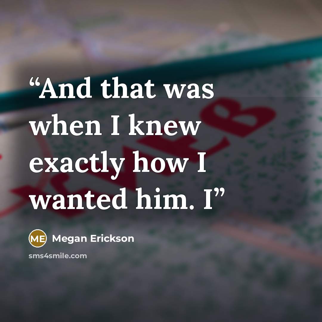 “And that was when I knew exactly how I wanted him. I” quote by Megan Erickson