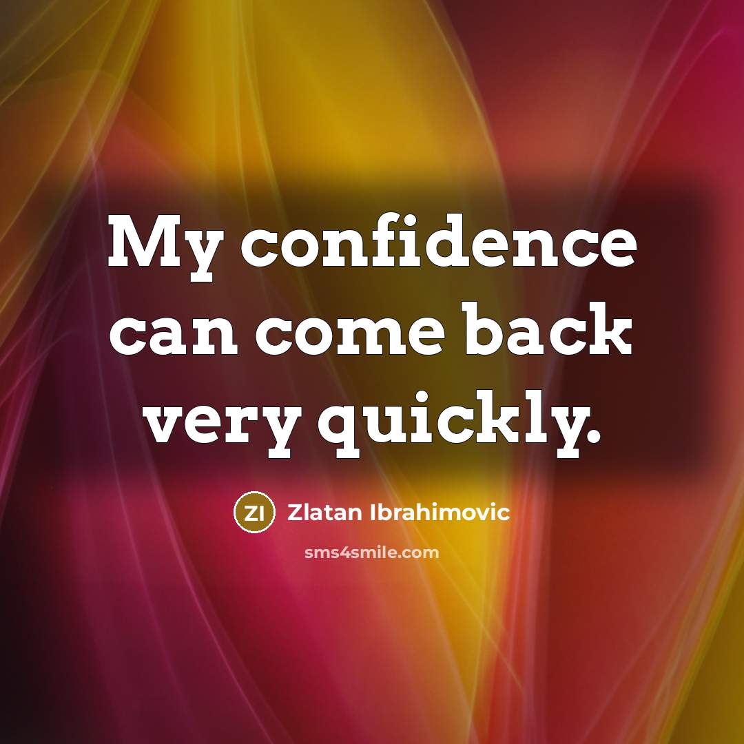 “My confidence can come back very quickly.” quote by Zlatan Ibrahimovic