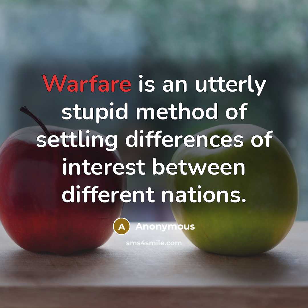 “Warfare is an utterly stupid method of settling differences of interest between different nations.” quote by Anonymous