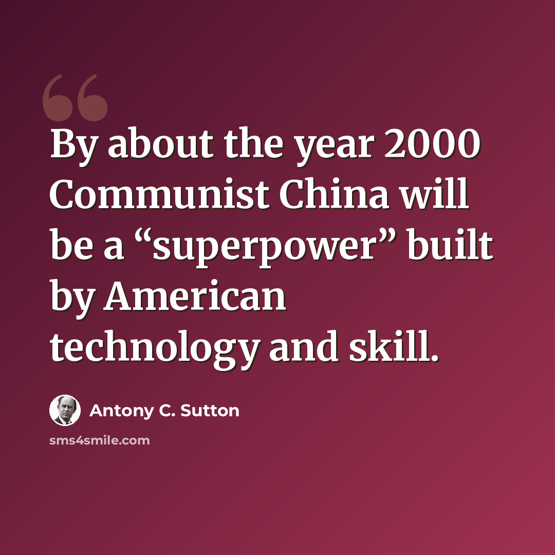 “By about the year 2000 Communist China will be a “superpower” built by American technology and skill.” quote by Antony C. Sutton