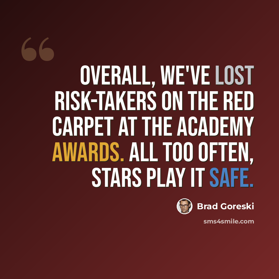 “Overall, we've lost risk-takers on the red carpet at the Academy Awards. All too often, stars play it safe.” quote by Brad Goreski