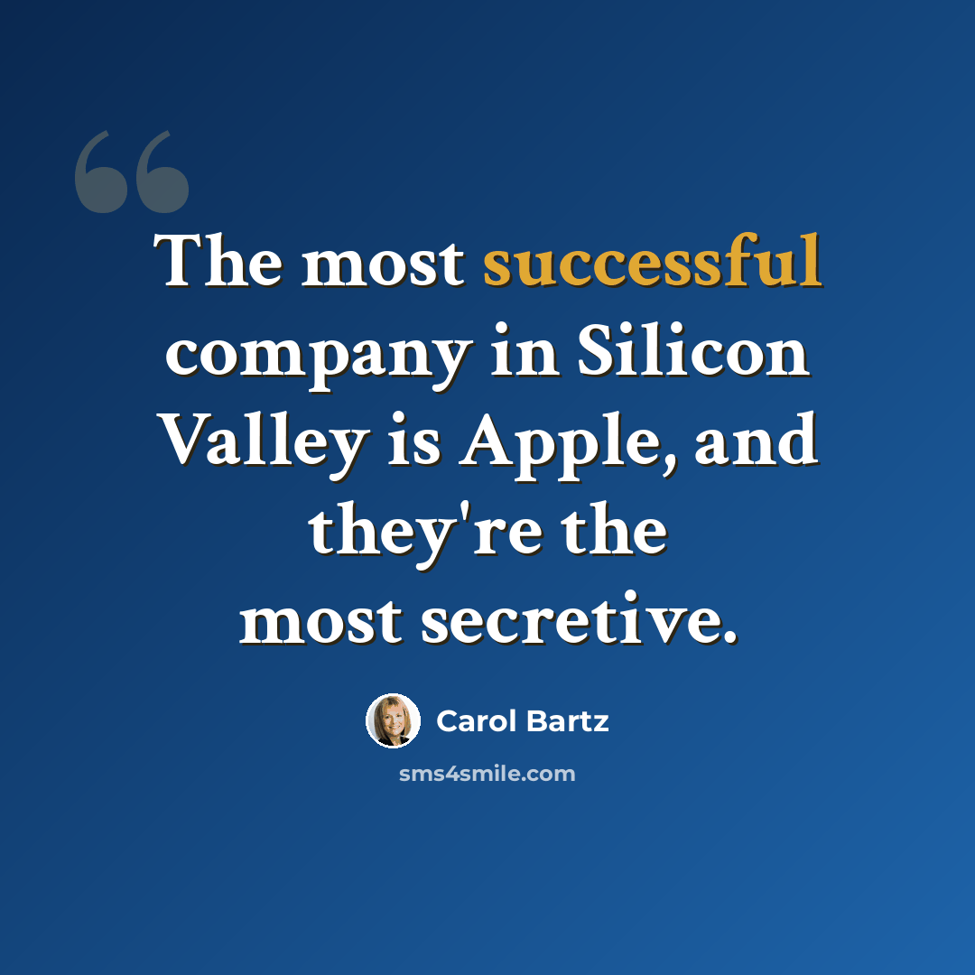 “The most successful company in Silicon Valley is Apple, and they're the most secretive.” quote by Carol Bartz