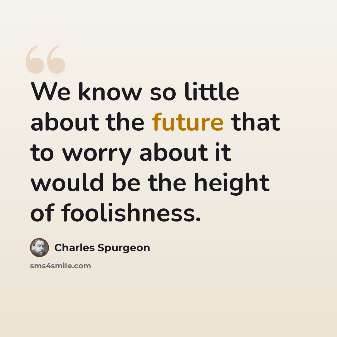 “We know so little about the future that to worry about it would be the height of foolishness.” quote by Charles Spurgeon