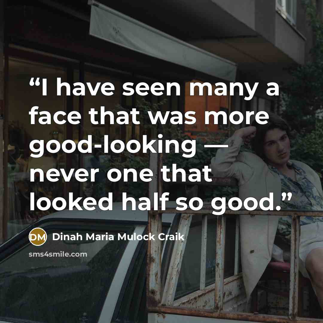 “I have seen many a face that was more good-looking — never one that looked half so good.” quote by Dinah Maria Mulock Craik