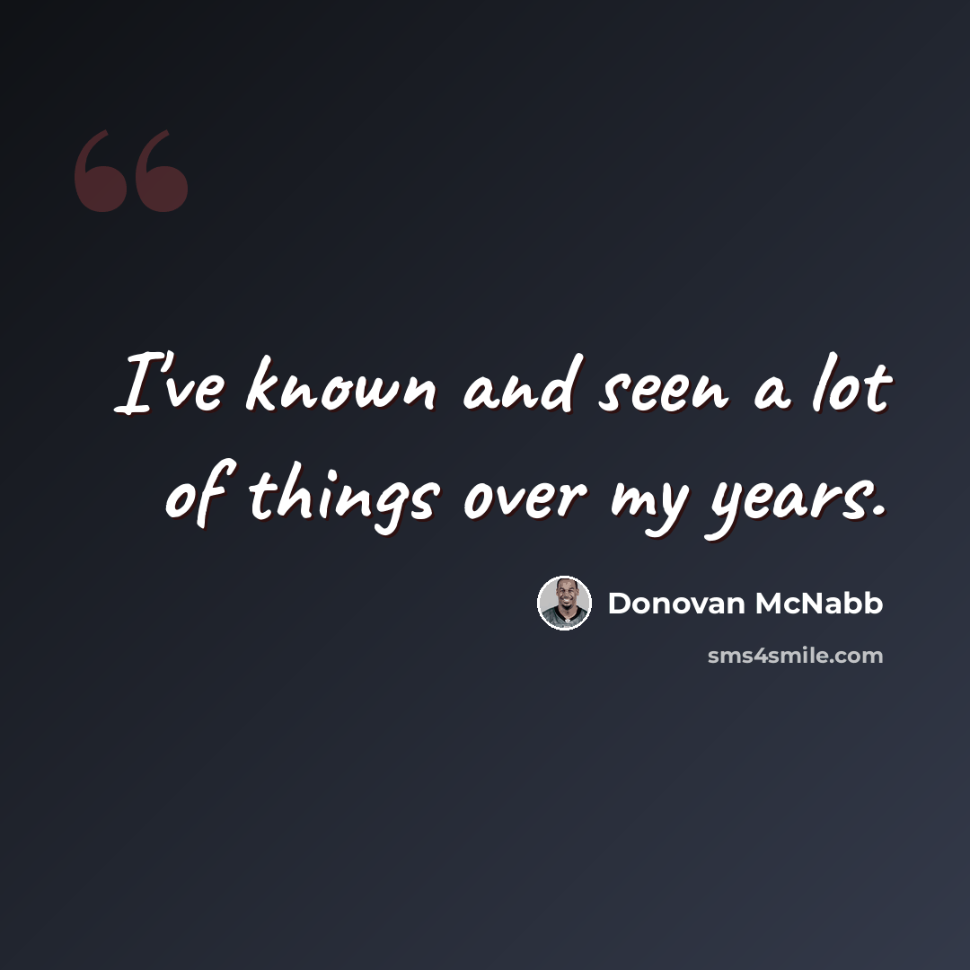 “I've known and seen a lot of things over my years.” quote by Donovan McNabb