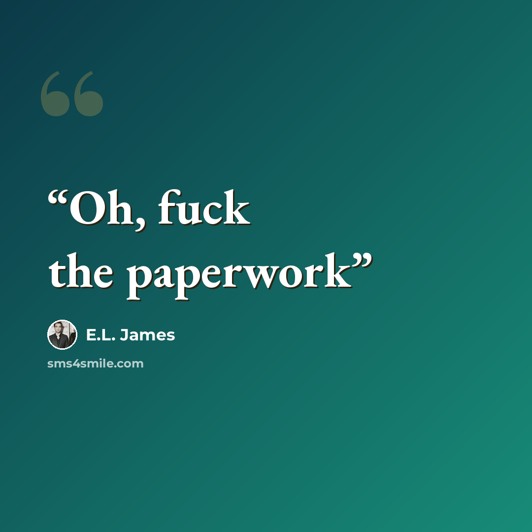 “Oh, fuck the paperwork” quote by E.L. James