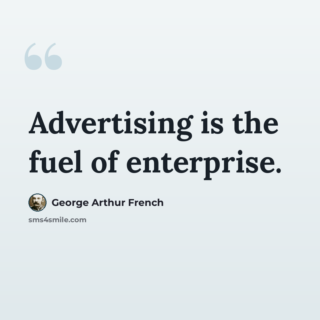 “Advertising is the fuel of enterprise.” quote by George Arthur French