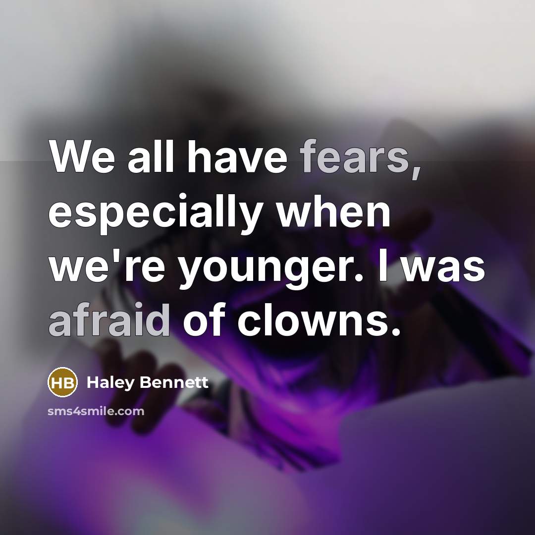 “We all have fears, especially when we're younger. I was afraid of clowns.” quote by Haley Bennett