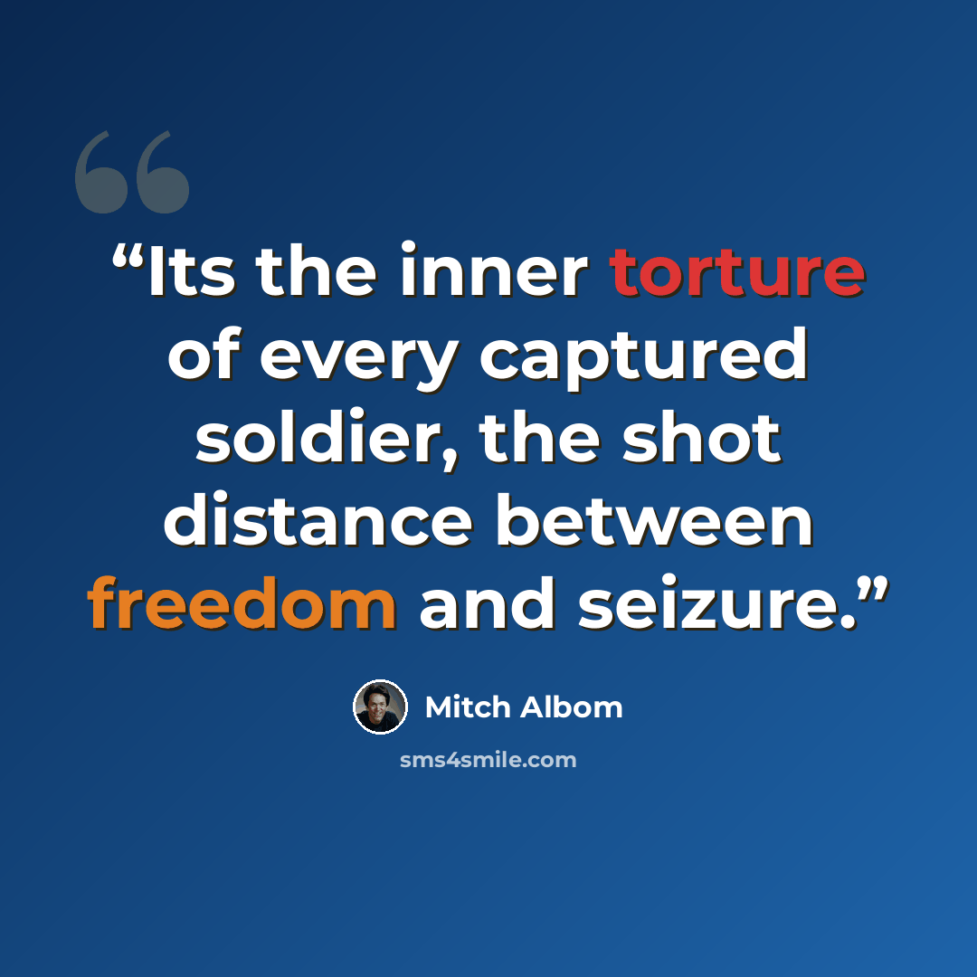 “Its the inner torture of every captured soldier, the shot distance between freedom and seizure.” quote by Mitch Albom