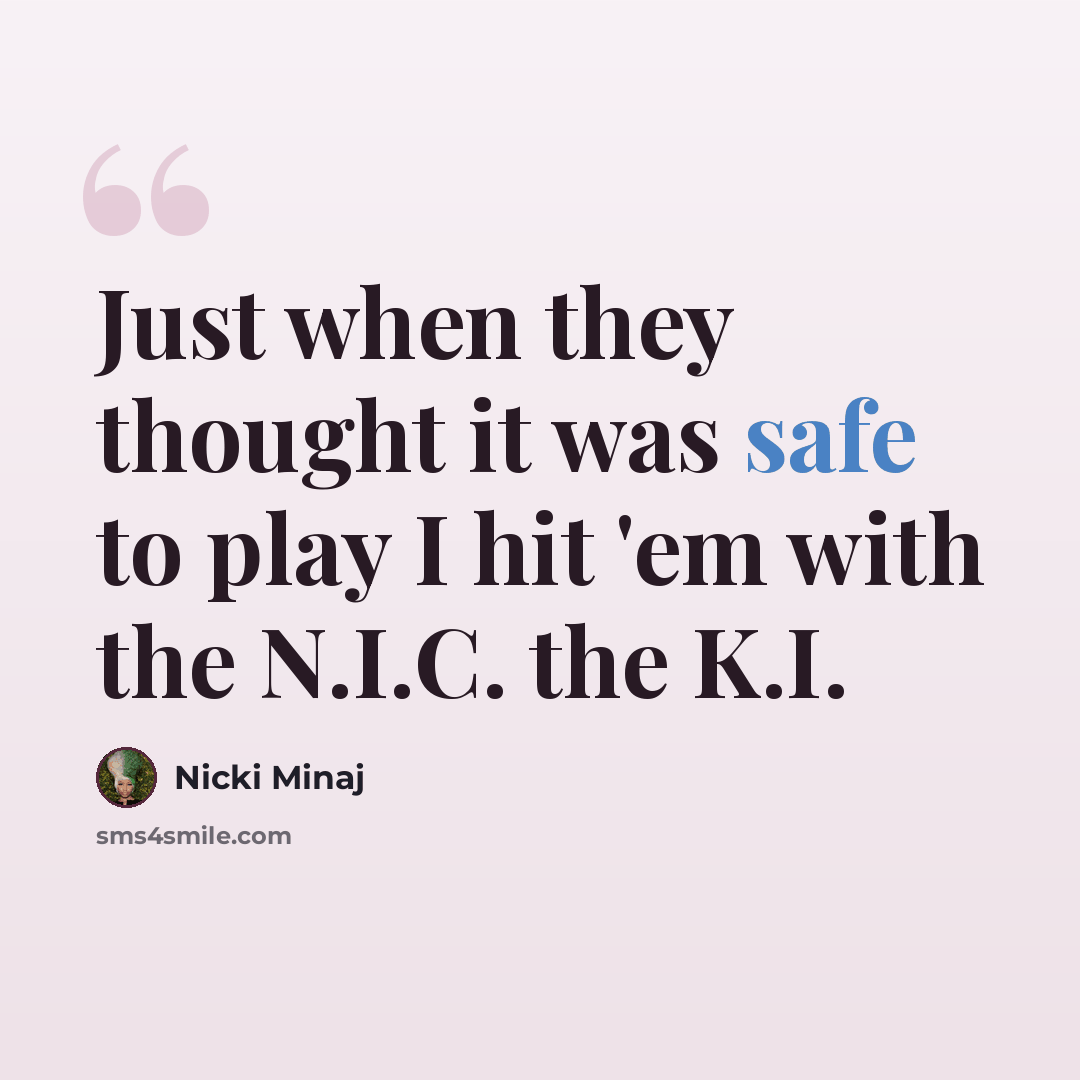 “Just when they thought it was safe to play I hit 'em with the N.I.C. the K.I.” quote by Nicki Minaj