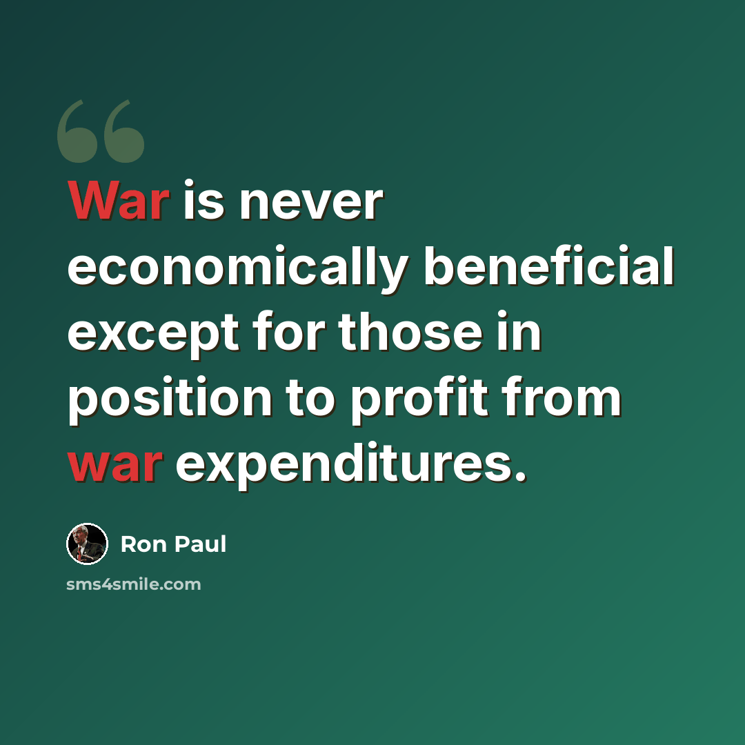 “War is never economically beneficial except for those in position to profit from war expenditures.” quote by Ron Paul