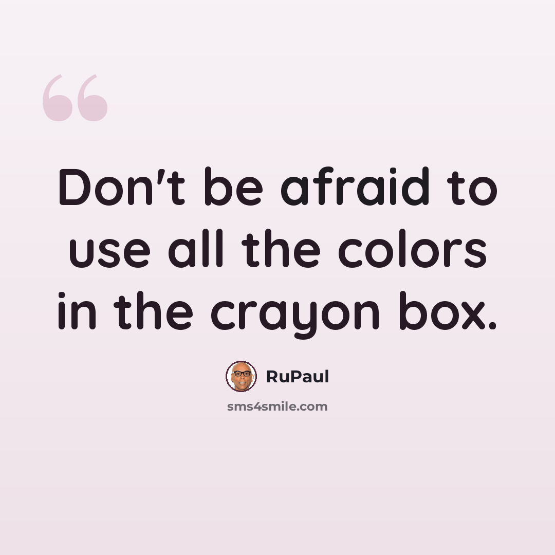 “Don't be afraid to use all the colors in the crayon box.” quote by RuPaul