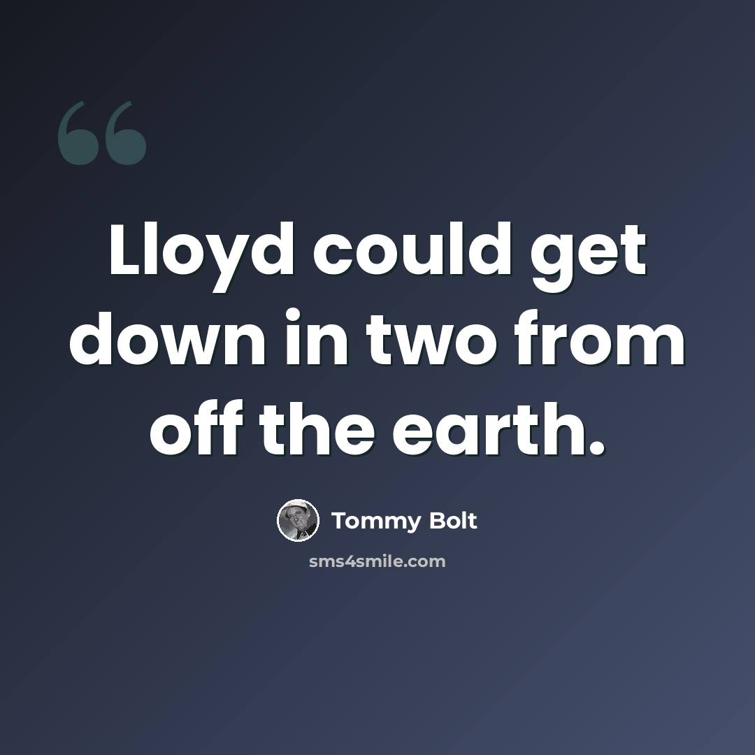 “Lloyd could get down in two from off the earth.” quote by Tommy Bolt
