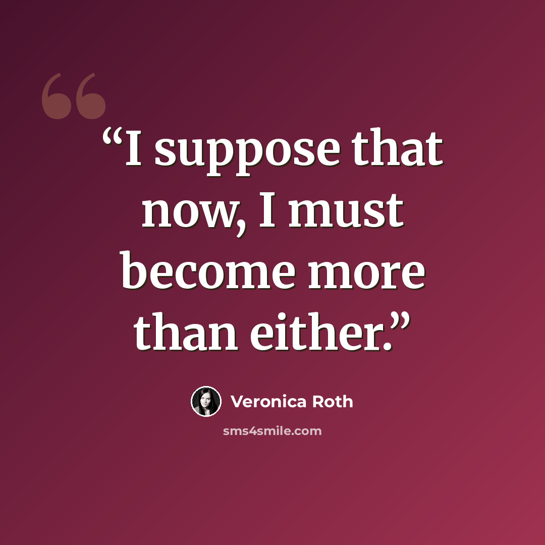 “I suppose that now, I must become more than either.” quote by Veronica Roth