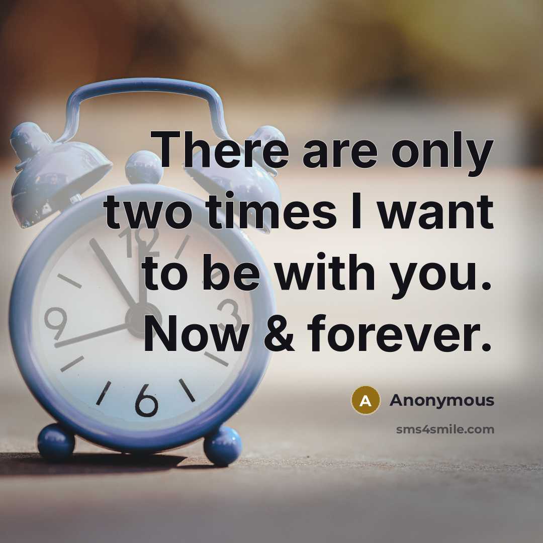 “There are only two times I want to be with you. Now & forever.” quote by Anonymous